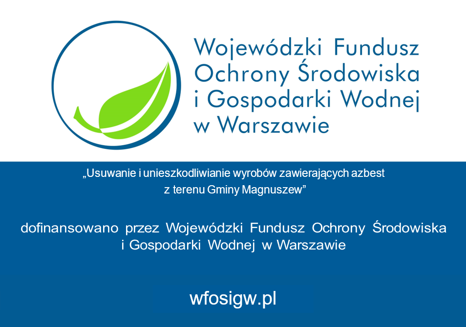 Oto propozycje opisu alternatywnego (tekstu alt) dla tej grafiki, dostosowane do r&oacute;żnych potrzeb:  Kr&oacute;tki opis alternatywny (zalecany do standardowych stron www):  Logotyp i&nbsp;tablica informacyjna Wojew&oacute;dzkiego Funduszu Ochrony Środowiska i&nbsp;Gospodarki Wodnej w&nbsp;Warszawie dotycząca dofinansowania projektu &bdquo;Usuwanie i&nbsp;unieszkodliwianie wyrob&oacute;w zawierających azbest z&nbsp;terenu Gminy Magnuszew&rdquo;