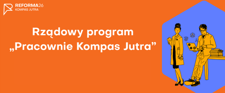 Grafika promująca rządowy program &bdquo;Pracownie Kompas Jutra&rdquo;. Na pomarańczowym tle znajduje się biały napis &bdquo;Rządowy program &bdquo;Pracownie Kompas Jutra&rdquo;&rdquo;, a&nbsp;po prawej stronie ilustracja przedstawiająca dwie osoby korzystające z&nbsp;nowoczesnej pracowni.
