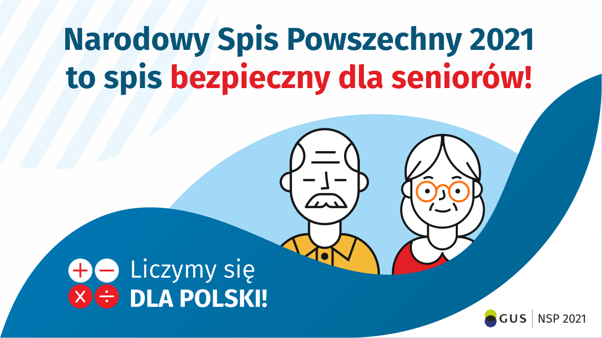 Na górze grafiki jest napis: Narodowy Spis Powszechny 2021 to spis bezpieczny dla seniorów! Poniżej widać mężczyznę i kobietę w starszym wieku. Na dole grafiki są cztery małe koła ze znakami dodawania, odejmowania, mnożenia i dzielenia, obok nich napis: Liczymy się dla Polski! W prawym dolnym rogu jest logotyp spisu: dwa nachodzące na siebie pionowo koła, GUS, pionowa kreska, NSP 2021.